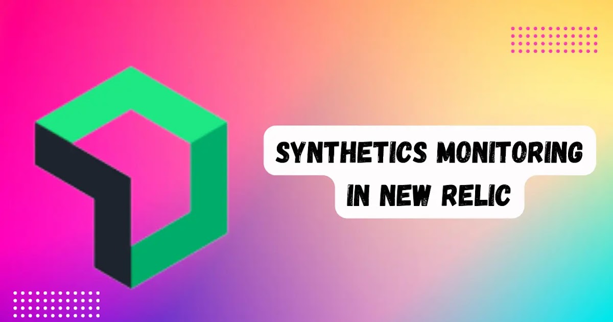 How to Set Up Synthetic Monitoring in New Relic for Optimal Application Performance
